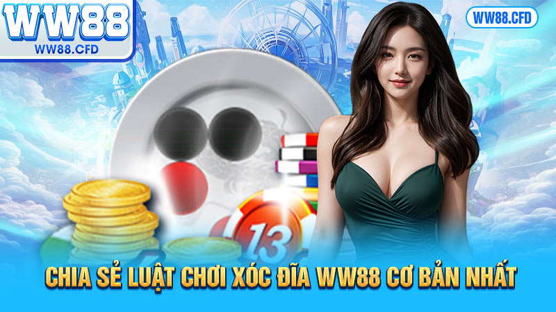 Chia sẻ luật chơi xóc đĩa WW88 cơ bản nhất